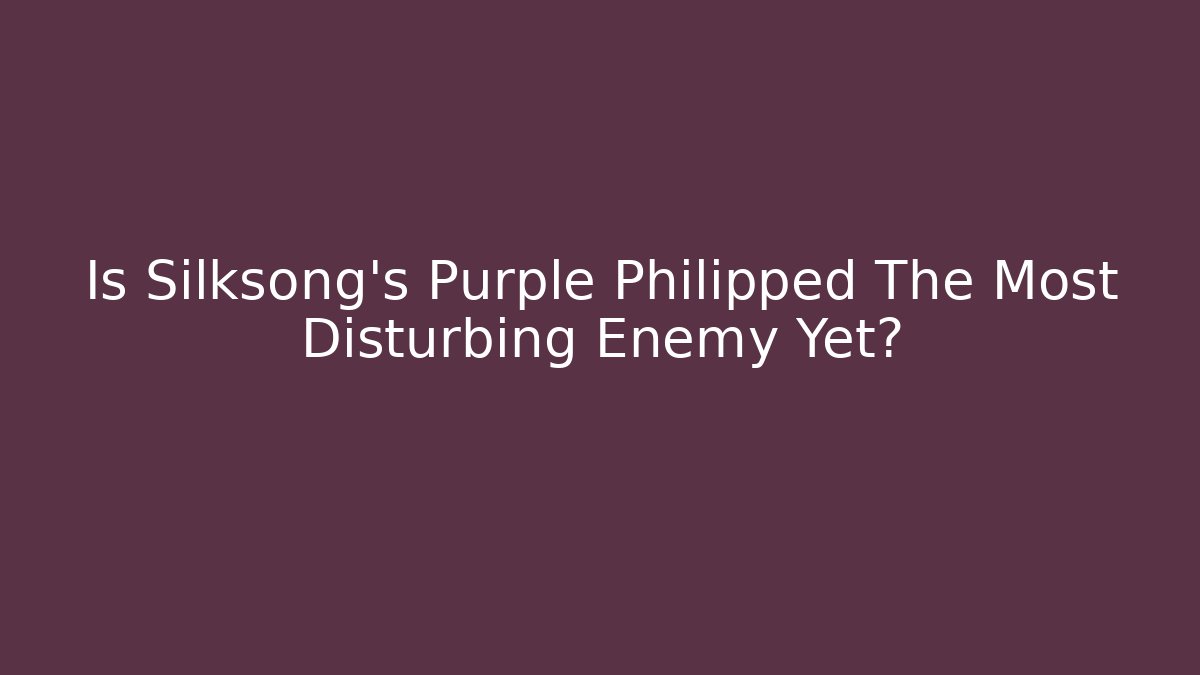 Is Silksong's Purple Philipped The Most Disturbing Enemy Yet?