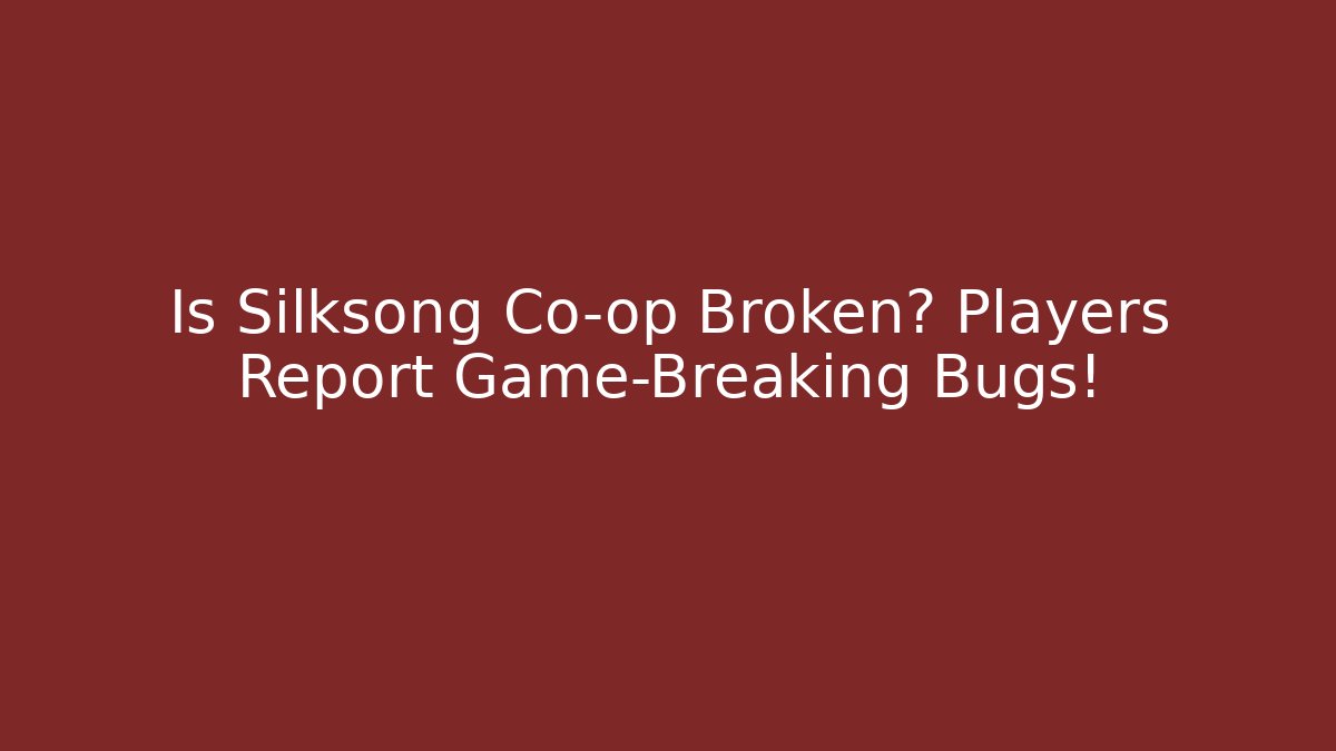Is Silksong Co-op Broken? Players Report Game-Breaking Bugs!