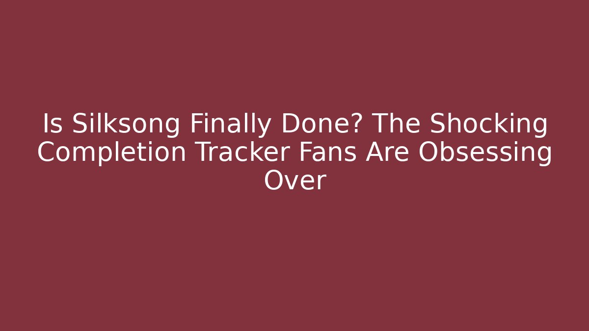 Is Silksong Finally Done? The Shocking Completion Tracker Fans Are Obsessing Over
