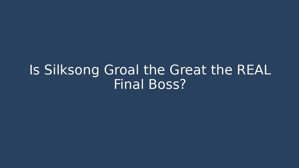 Is Silksong Groal the Great the REAL Final Boss?