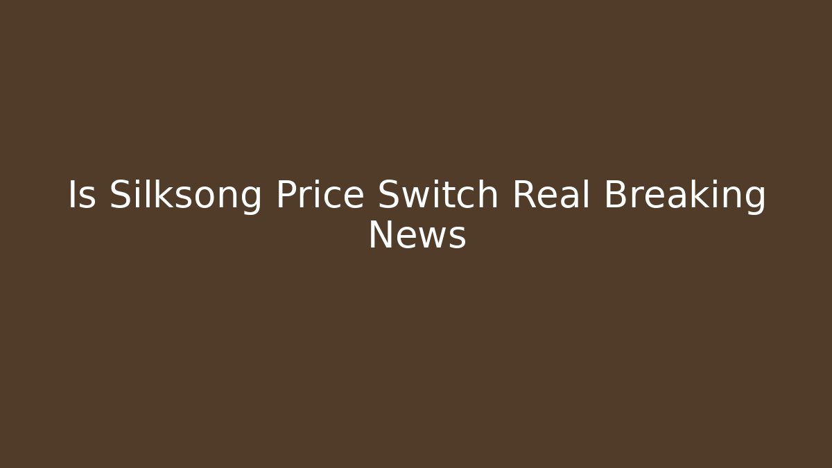 Is Silksong Price Switch Real Breaking News