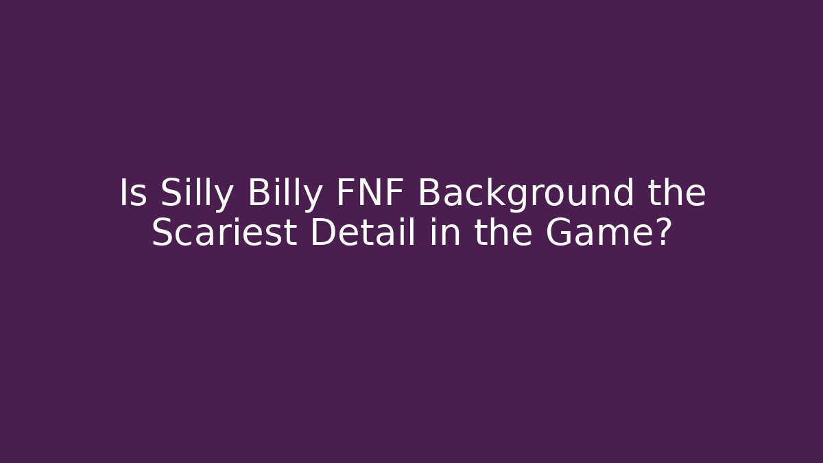 Is Silly Billy FNF Background the Scariest Detail in the Game?