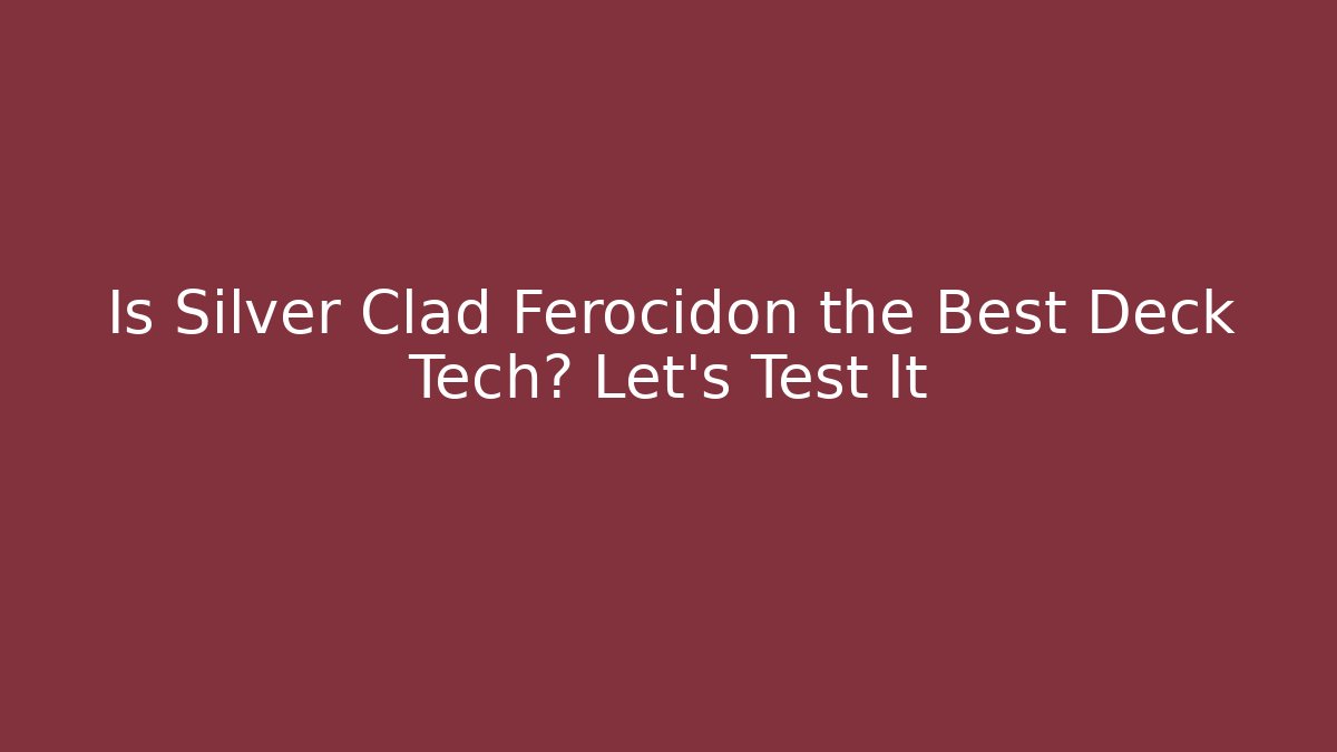Is Silver Clad Ferocidon the Best Deck Tech? Let's Test It - Critter Realm