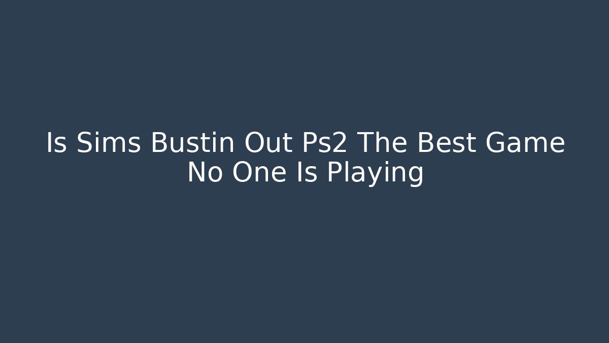 Is Sims Bustin Out Ps2 The Best Game No One Is Playing