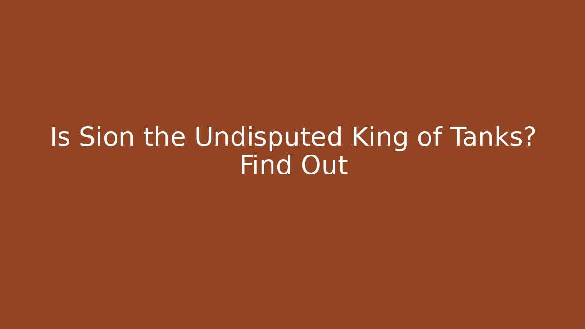 Is Sion the Undisputed King of Tanks? Find Out