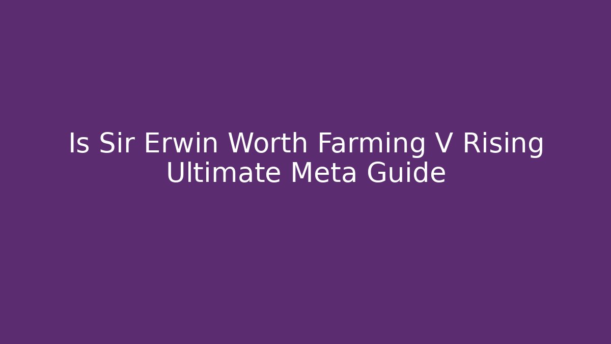 Is Sir Erwin Worth Farming V Rising Ultimate Meta Guide - Critter Realm