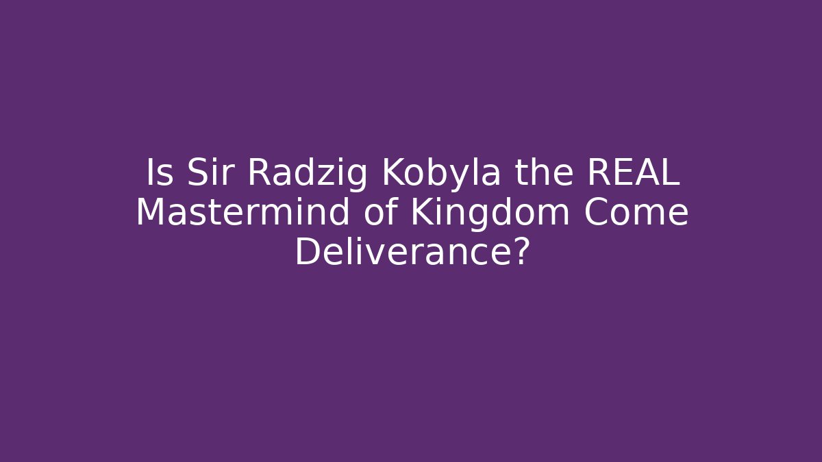 Is Sir Radzig Kobyla the REAL Mastermind of Kingdom Come Deliverance?