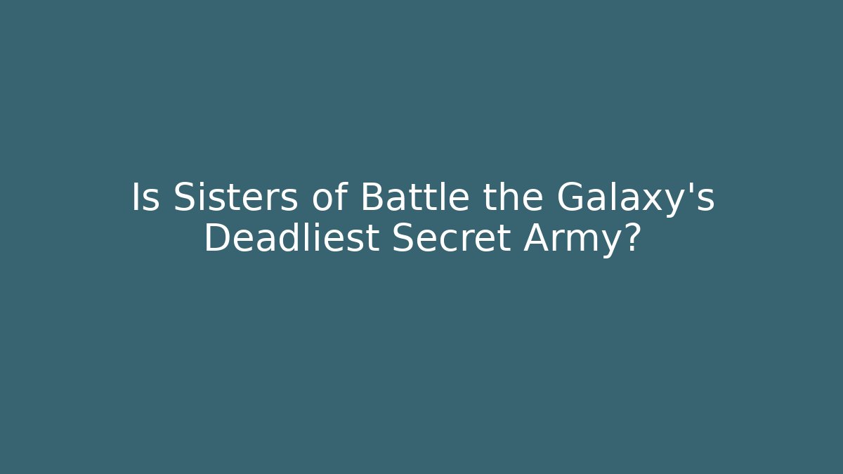 Is Sisters of Battle the Galaxy's Deadliest Secret Army?