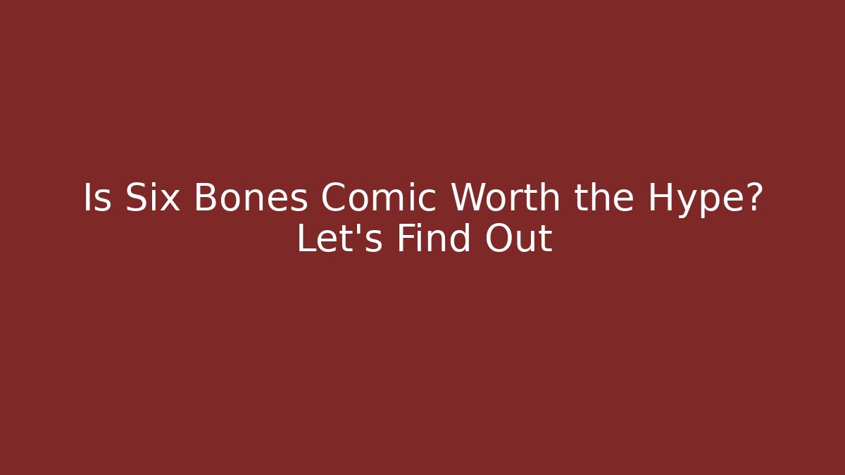 Is Six Bones Comic Worth the Hype? Let's Find Out