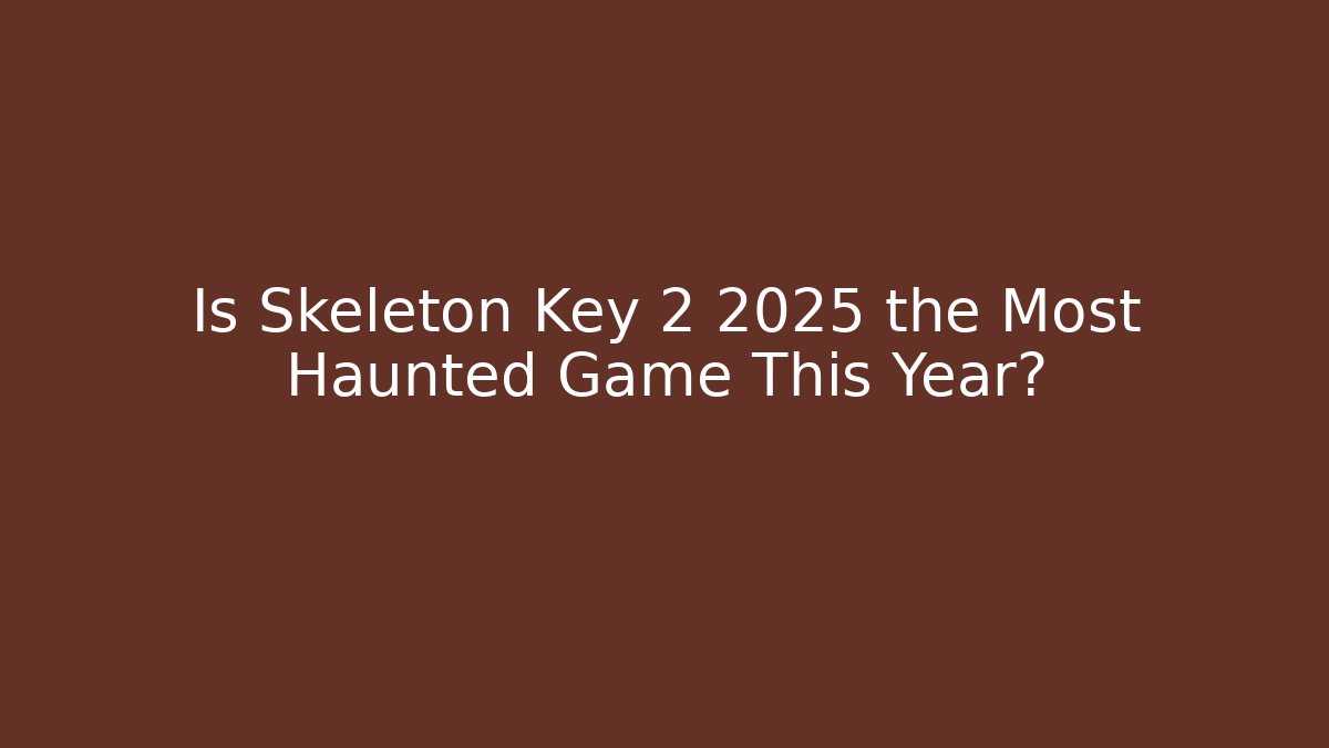 Is Skeleton Key 2 2025 the Most Haunted Game This Year?