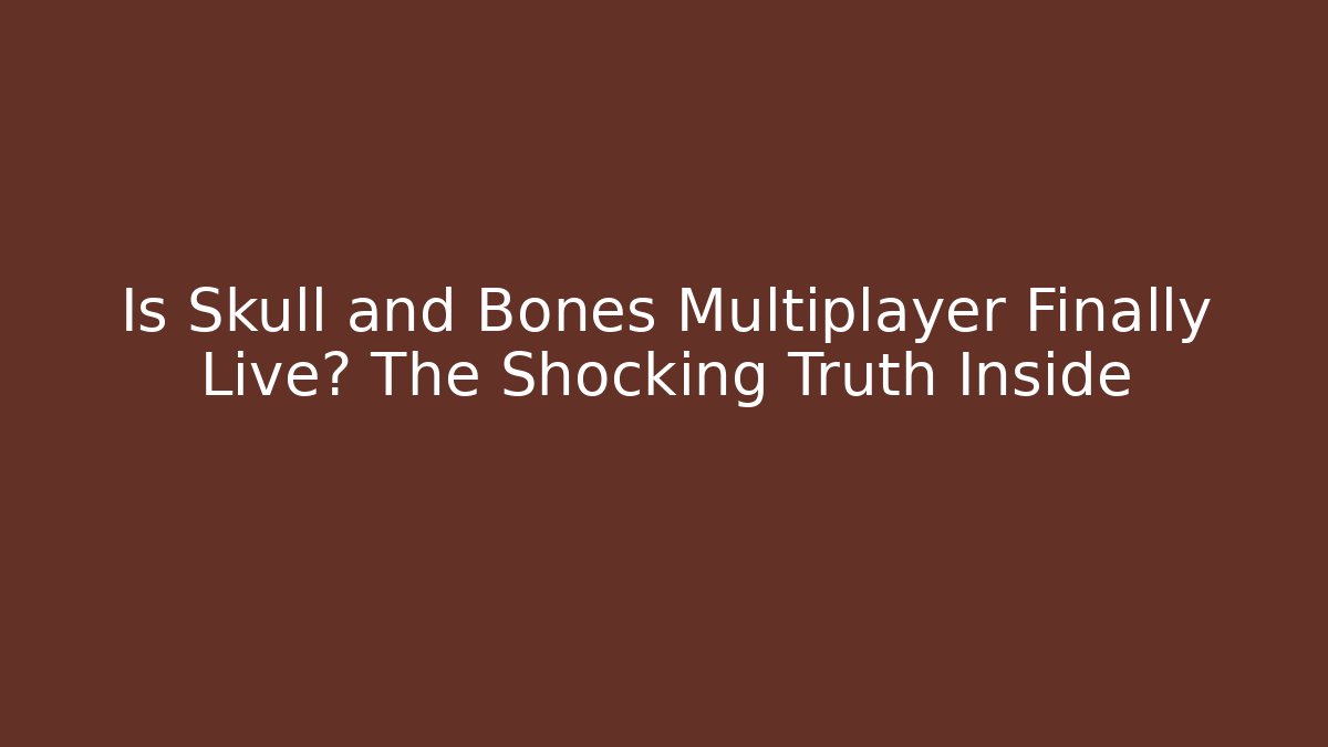 Is Skull and Bones Multiplayer Finally Live? The Shocking Truth Inside