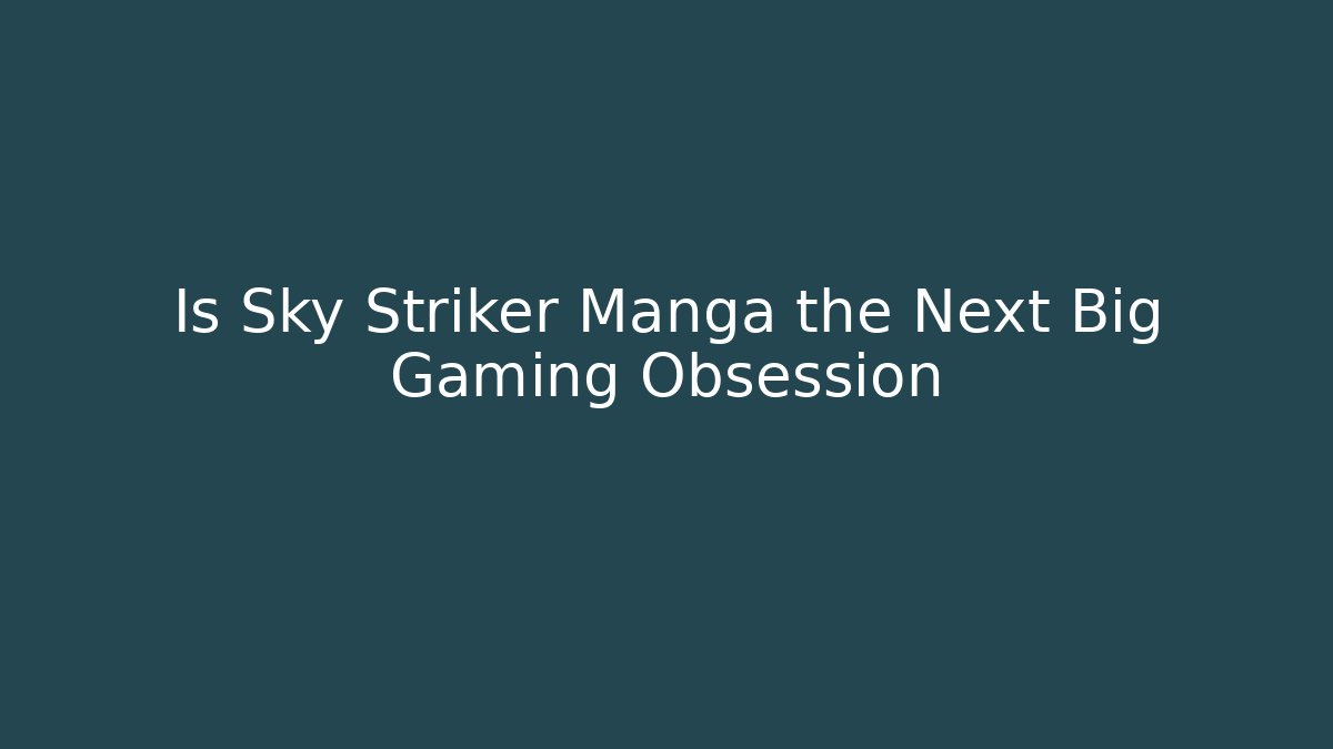Is Sky Striker Manga the Next Big Gaming Obsession