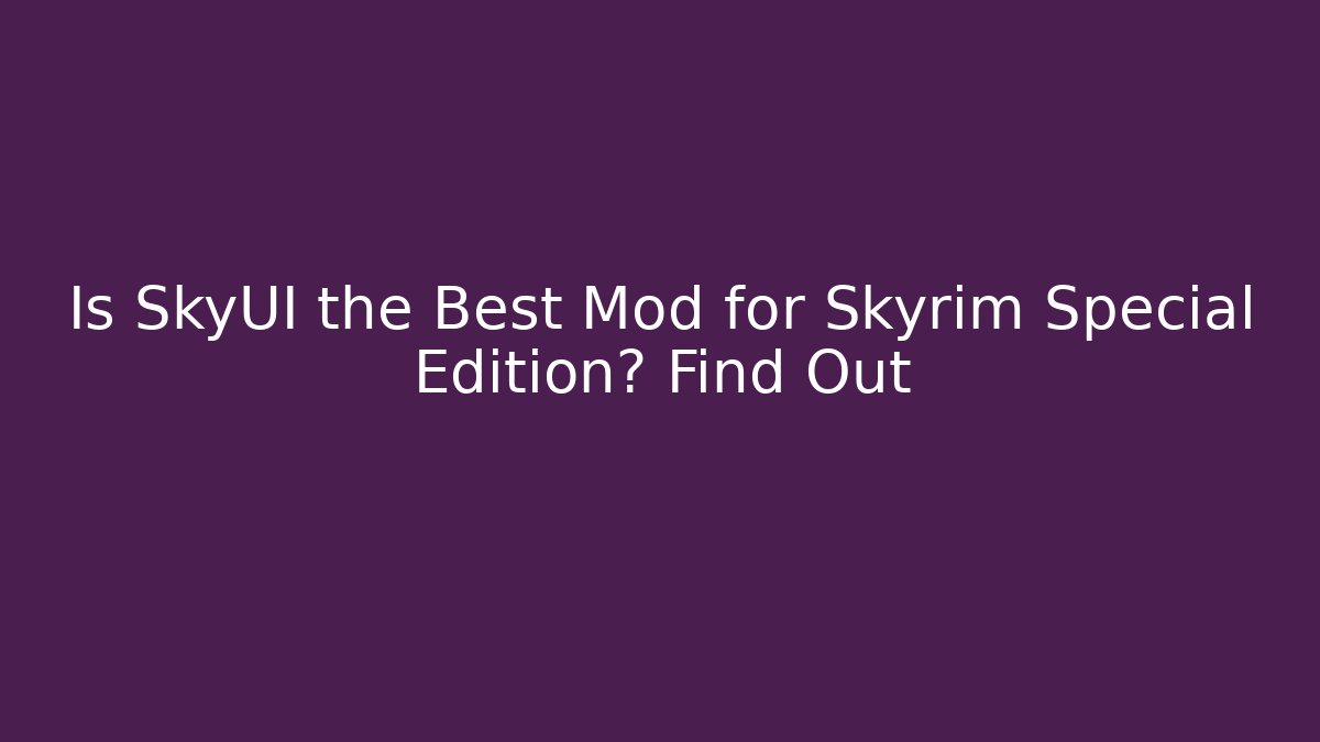 Is SkyUI the Best Mod for Skyrim Special Edition? Find Out