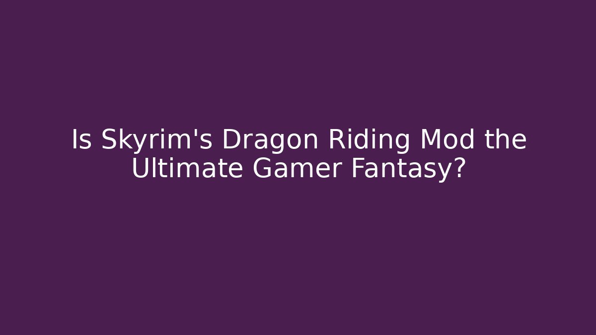 Is Skyrim's Dragon Riding Mod the Ultimate Gamer Fantasy?