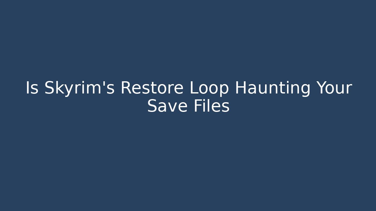 Is Skyrim's Restore Loop Haunting Your Save Files