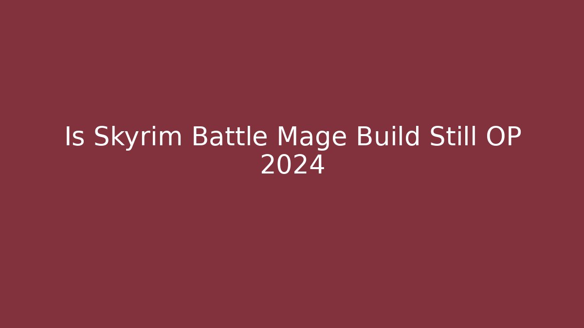 Is Skyrim Battle Mage Build Still OP 2024