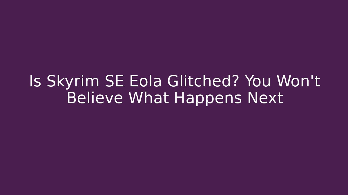 Is Skyrim SE Eola Glitched? You Won't Believe What Happens Next