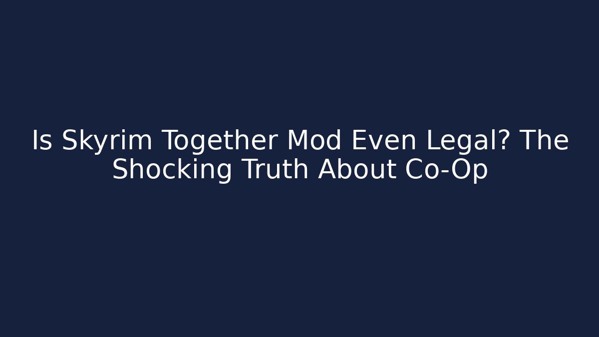 Is Skyrim Together Mod Even Legal? The Shocking Truth About Co-Op