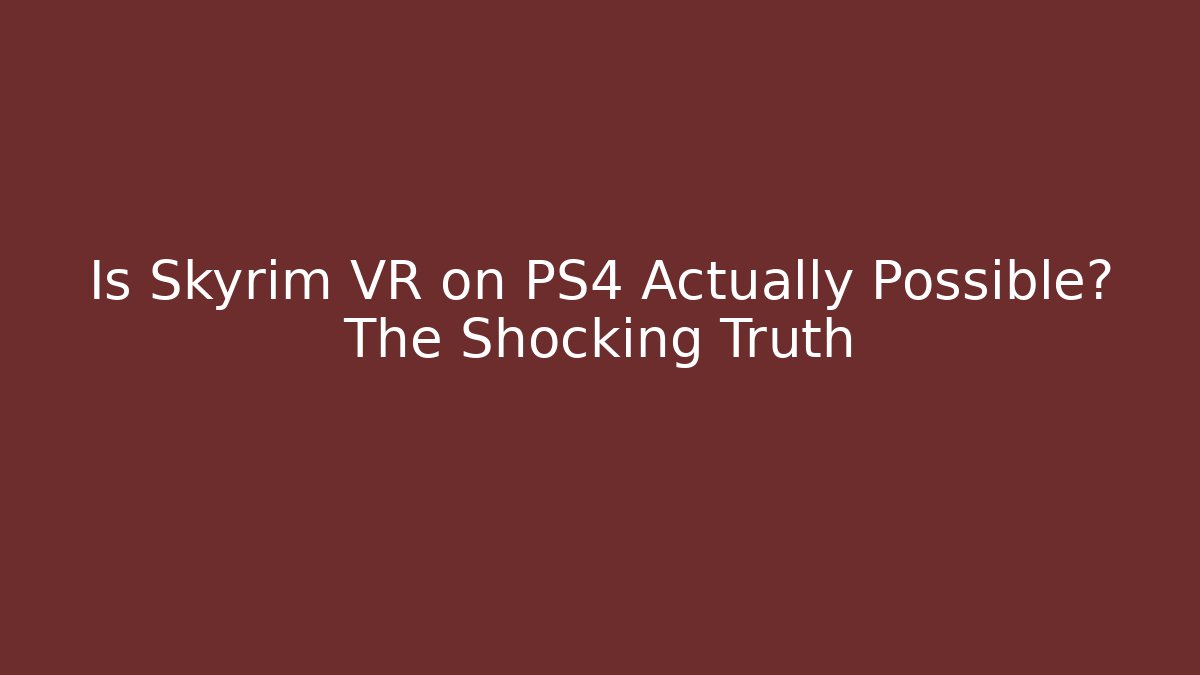 Is Skyrim VR on PS4 Actually Possible? The Shocking Truth