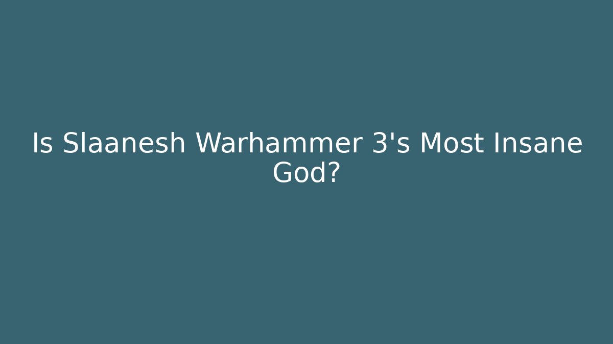 Is Slaanesh Warhammer 3's Most Insane God?