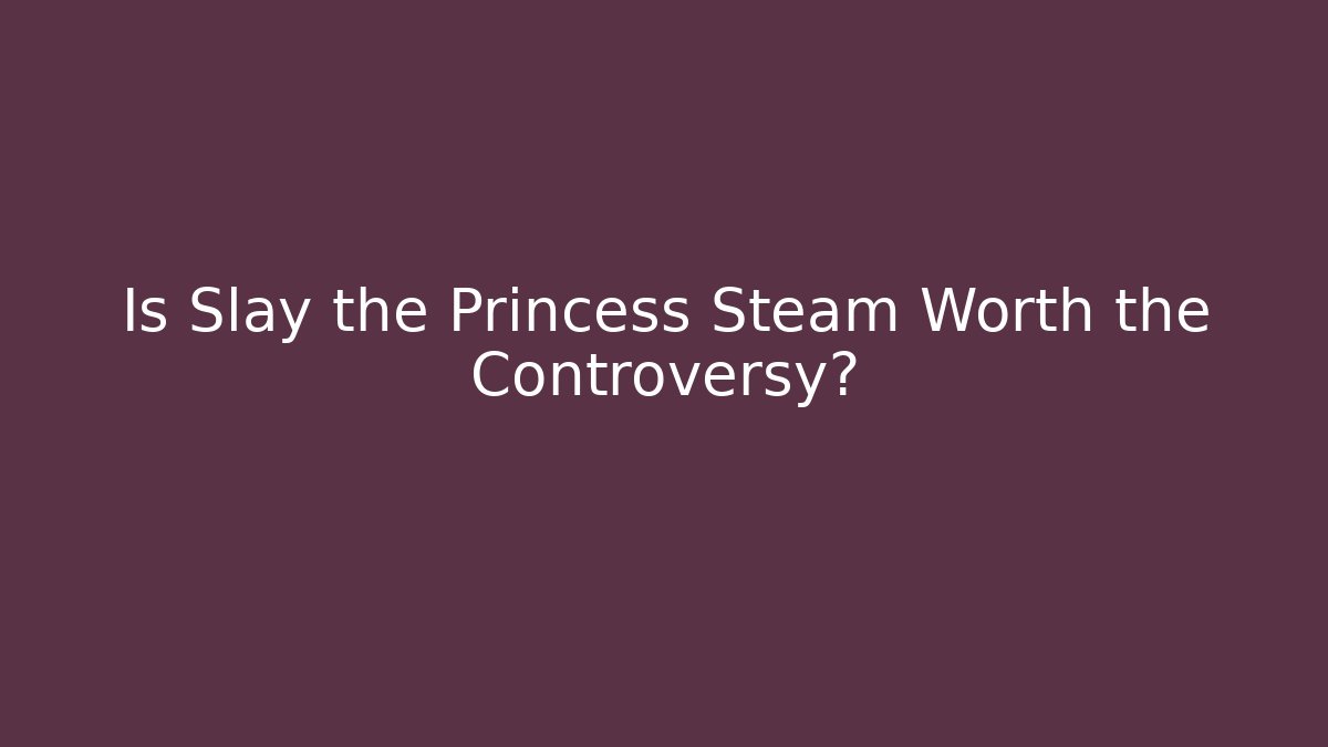 Is Slay the Princess Steam Worth the Controversy?
