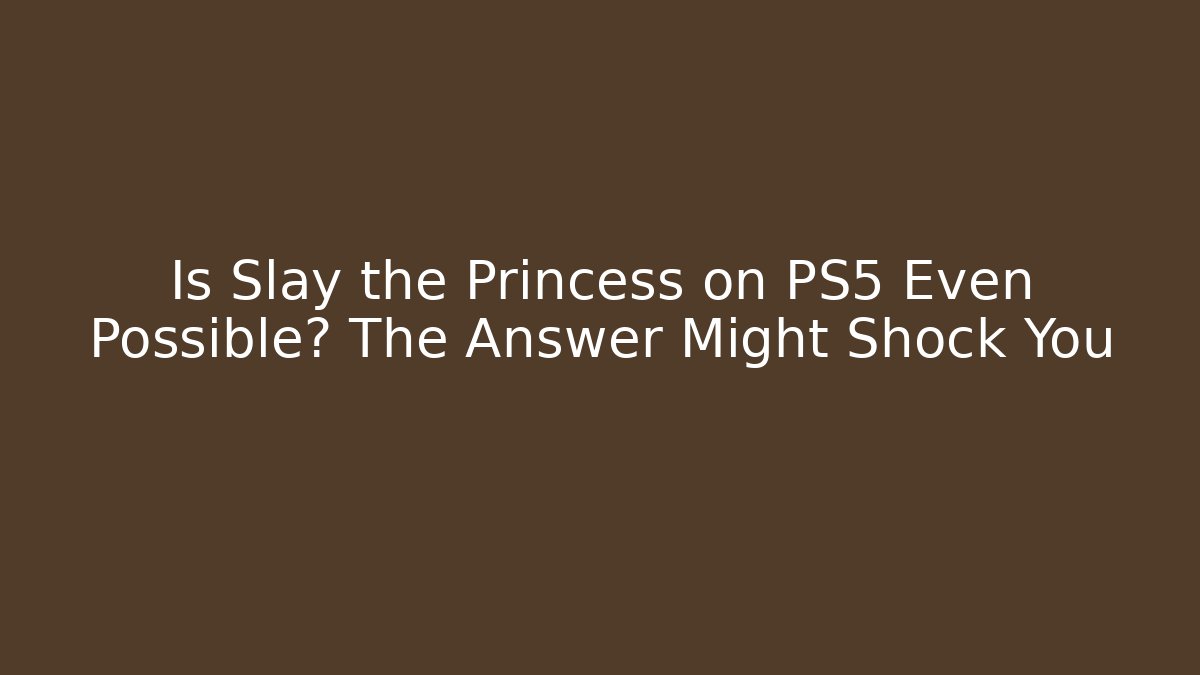Is Slay the Princess on PS5 Even Possible? The Answer Might Shock You