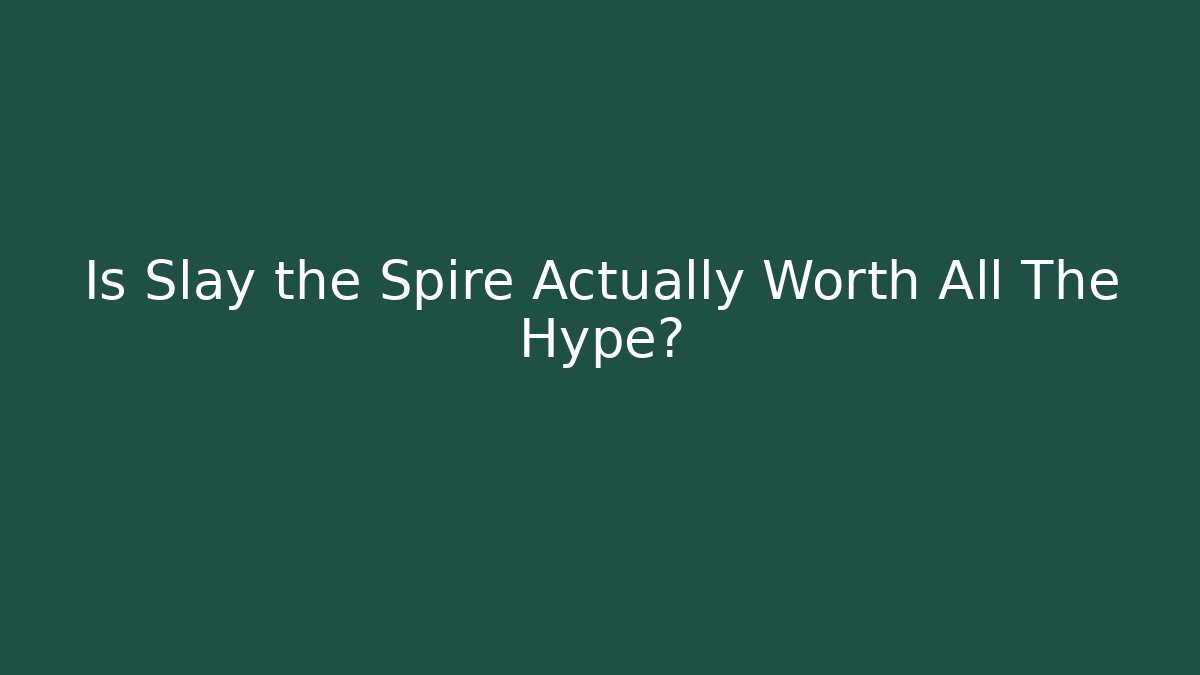 Is Slay the Spire Actually Worth All The Hype?