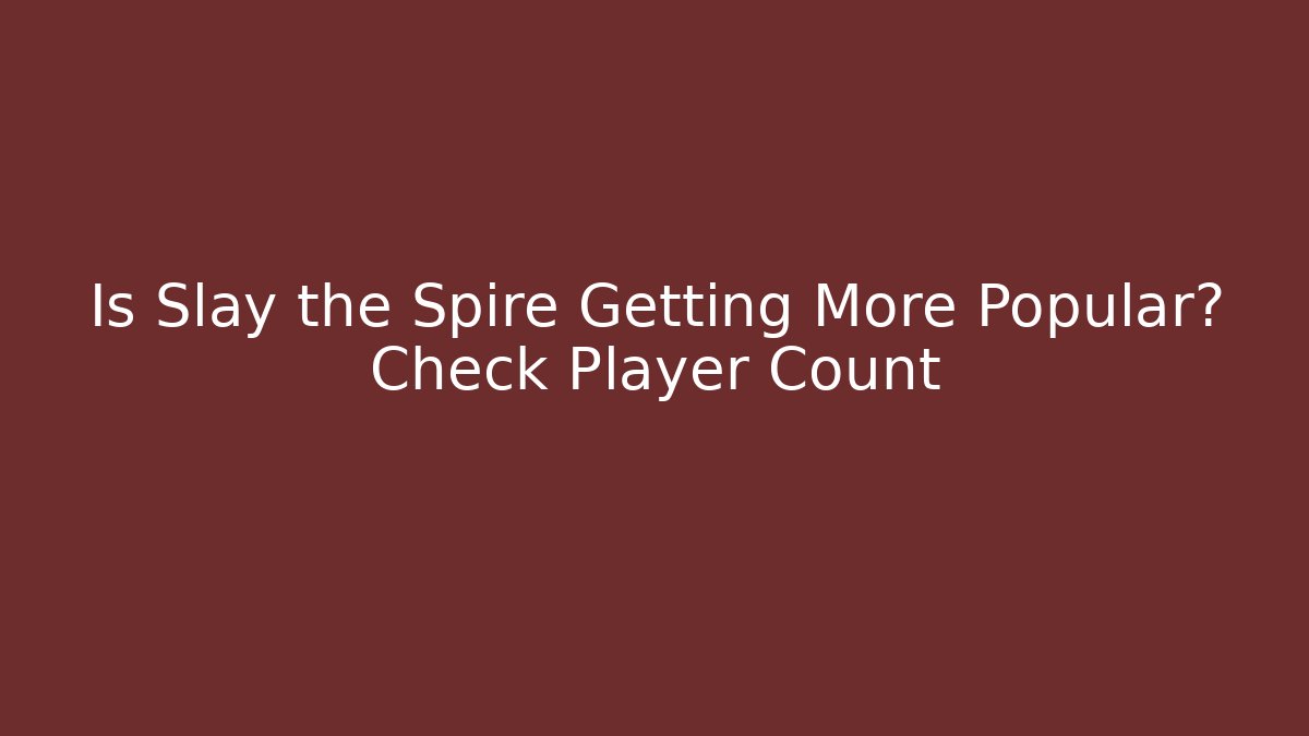 Is Slay the Spire Getting More Popular? Check Player Count