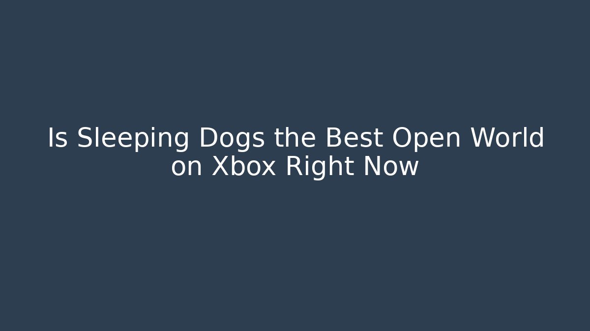 Is Sleeping Dogs the Best Open World on Xbox Right Now