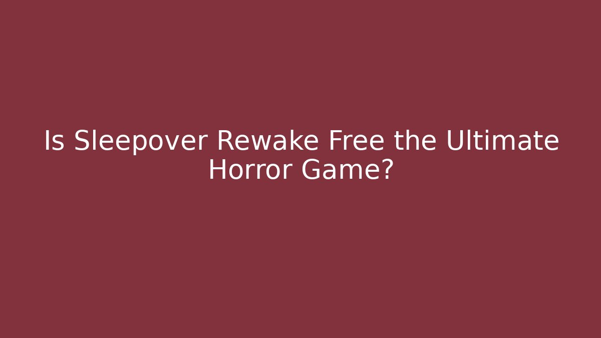Is Sleepover Rewake Free the Ultimate Horror Game? - Critter Realm