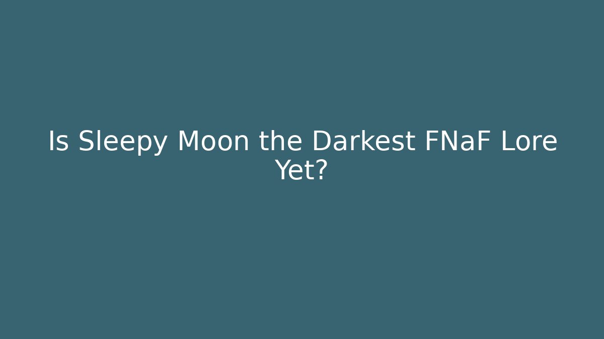 Is Sleepy Moon the Darkest FNaF Lore Yet?