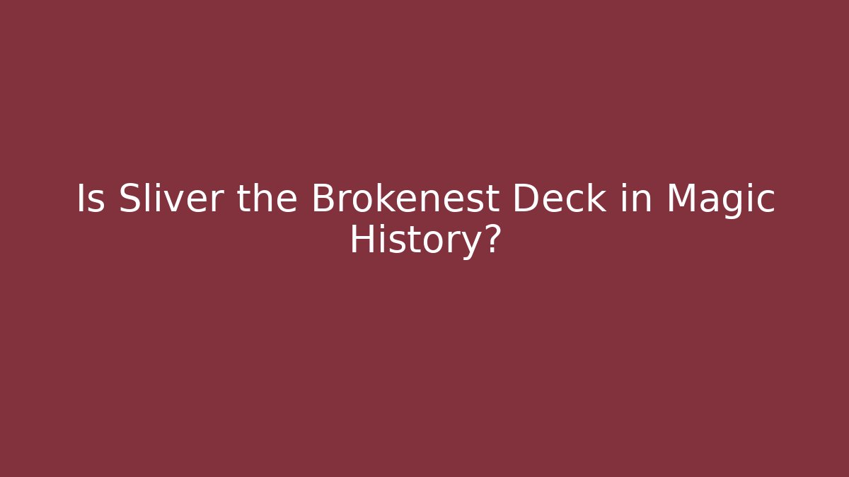 Is Sliver the Brokenest Deck in Magic History? - Critter Realm