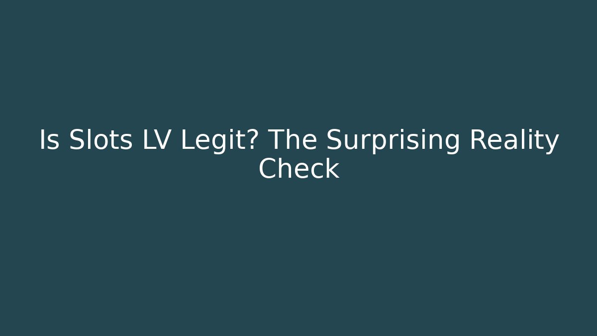 Is Slots LV Legit? The Surprising Reality Check