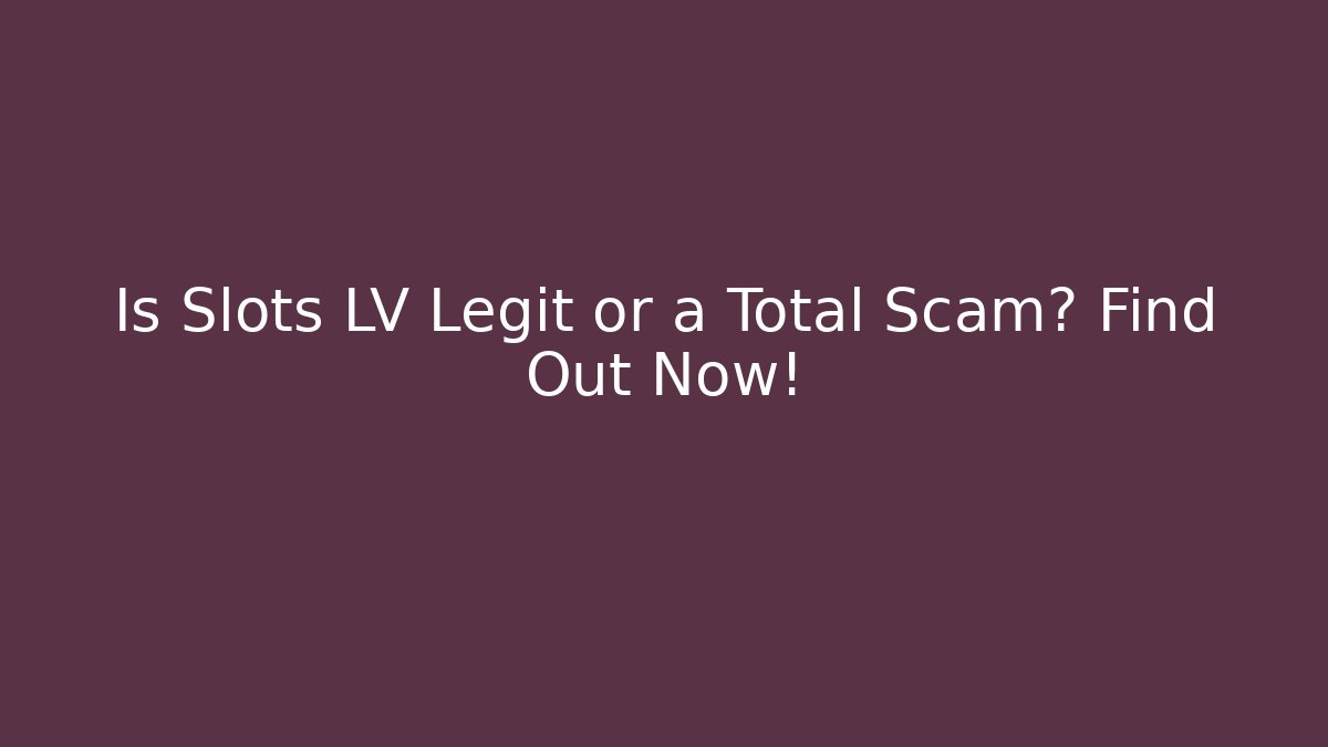 Is Slots LV Legit or a Total Scam? Find Out Now! - Critter Realm