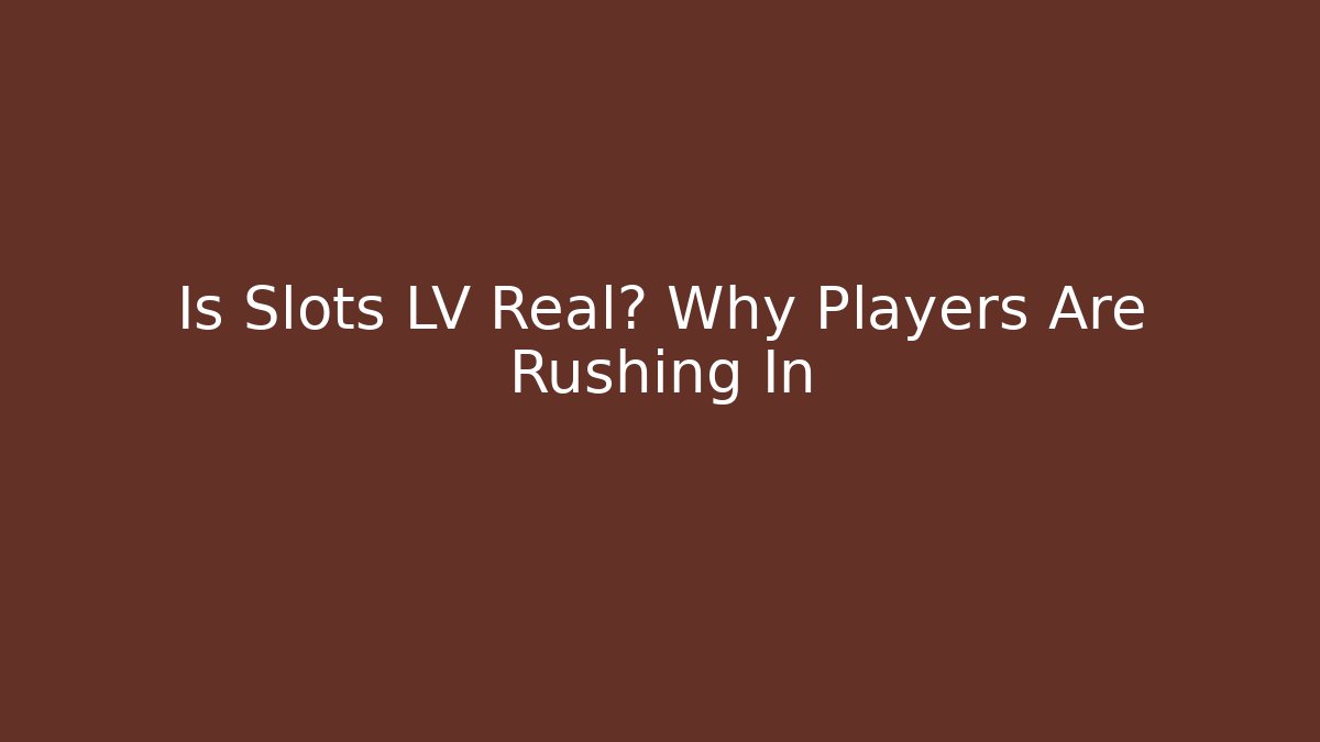 Is Slots LV Real? Why Players Are Rushing In