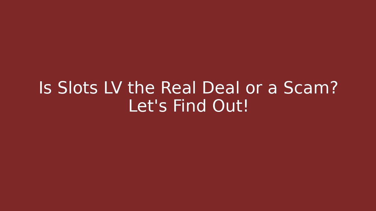Is Slots LV the Real Deal or a Scam? Let's Find Out!