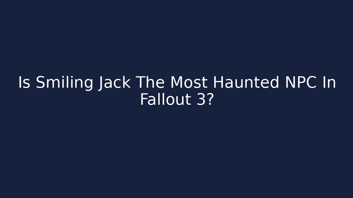 Is Smiling Jack The Most Haunted NPC In Fallout 3?