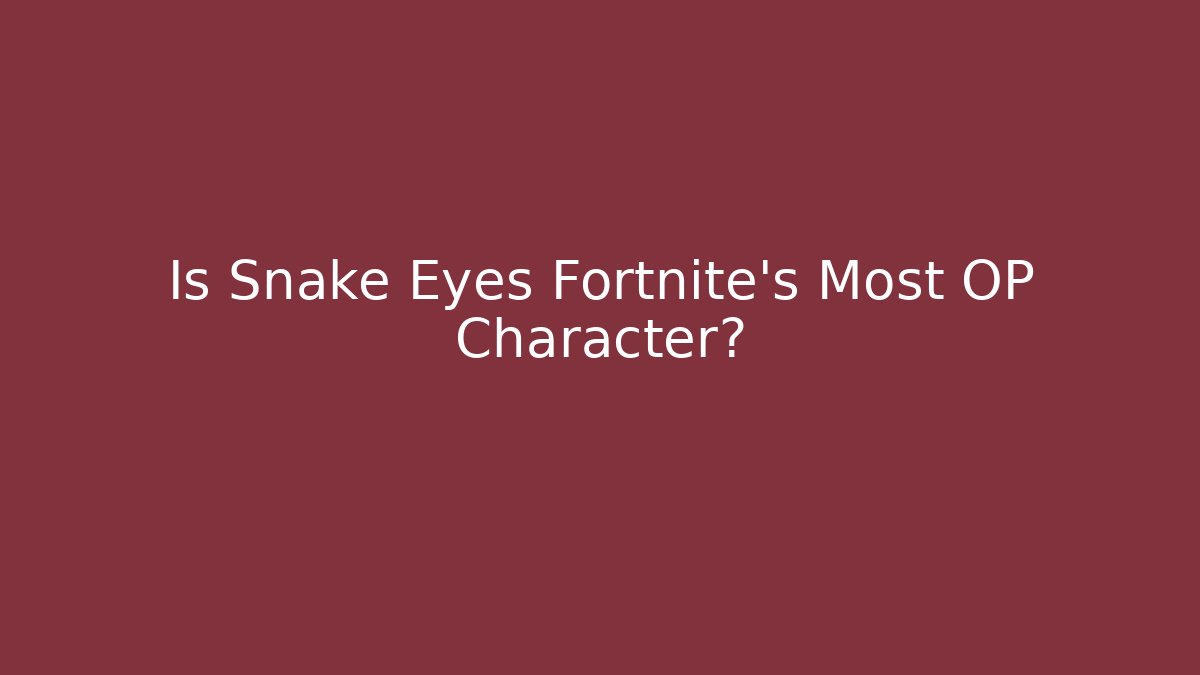 Is Snake Eyes Fortnite's Most OP Character?