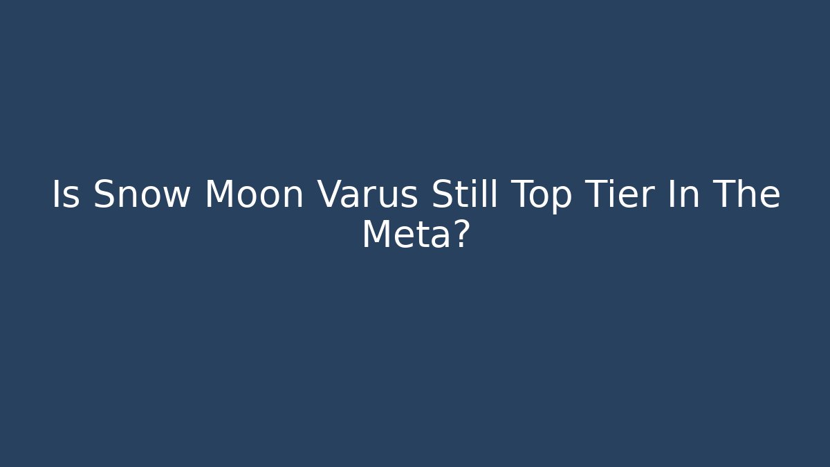 Is Snow Moon Varus Still Top Tier In The Meta?