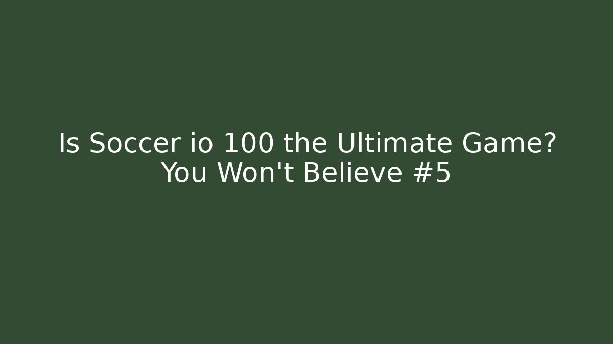 Is Soccer io 100 the Ultimate Game? You Won't Believe #5