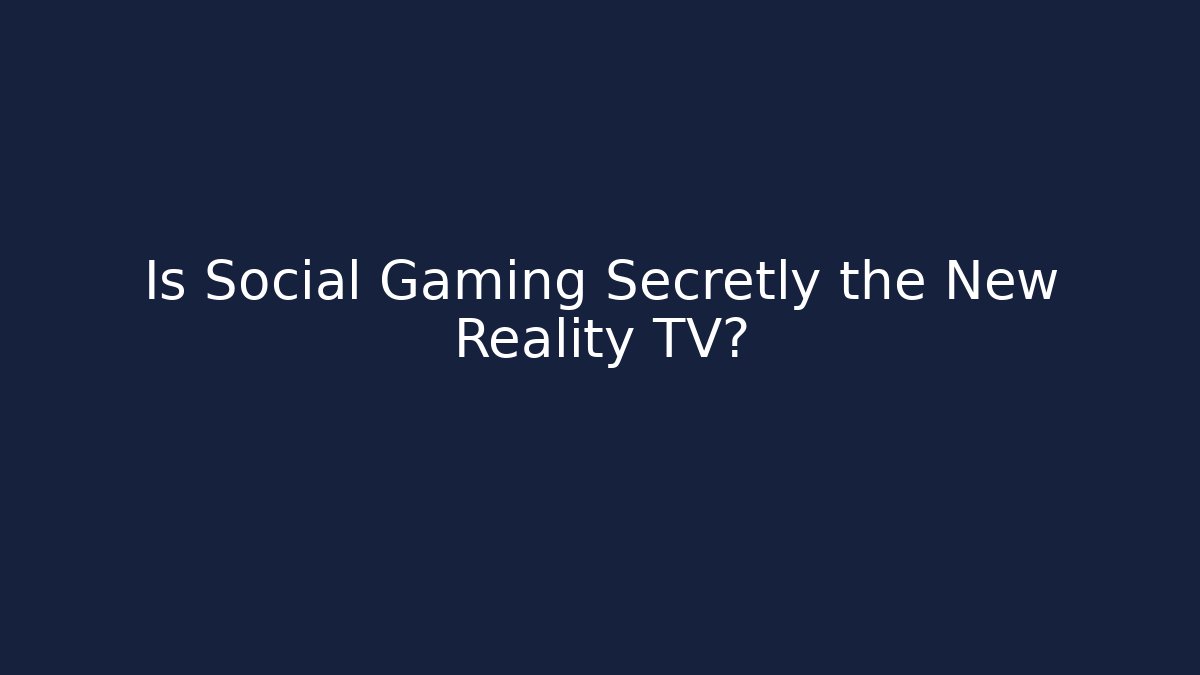 Is Social Gaming Secretly the New Reality TV? - Critter Realm