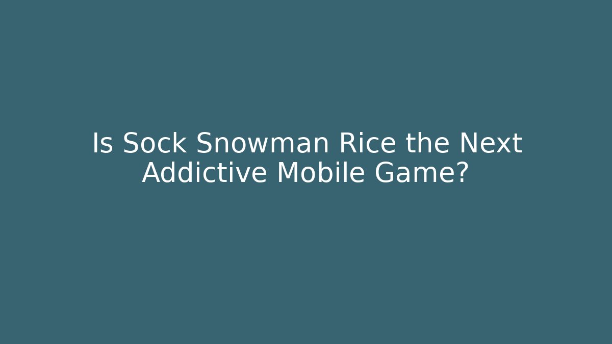 Is Sock Snowman Rice the Next Addictive Mobile Game?