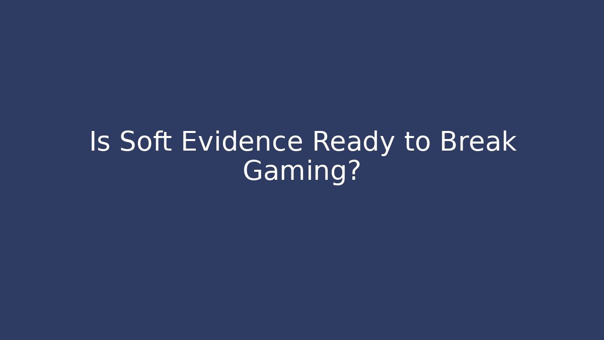 Is Soft Evidence Ready to Break Gaming?