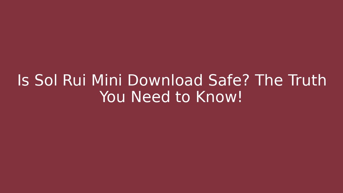 Is Sol Rui Mini Download Safe? The Truth You Need to Know!