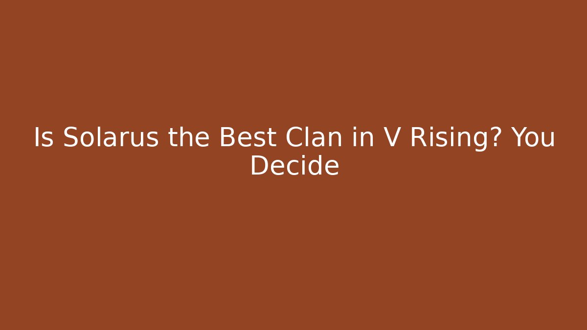Is Solarus the Best Clan in V Rising? You Decide - Critter Realm