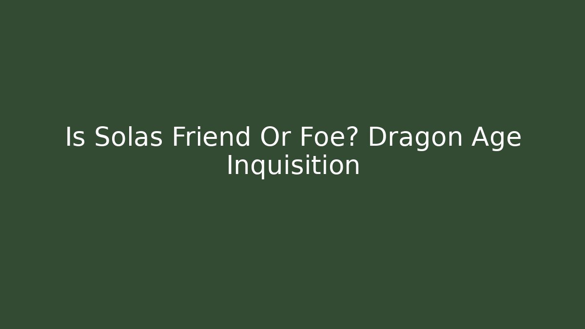 Is Solas Friend Or Foe? Dragon Age Inquisition