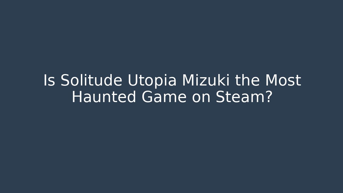 Is Solitude Utopia Mizuki the Most Haunted Game on Steam?