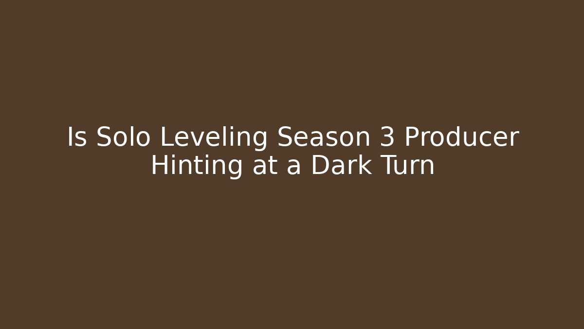 Is Solo Leveling Season 3 Producer Hinting at a Dark Turn