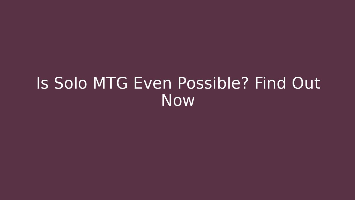Is Solo MTG Even Possible? Find Out Now