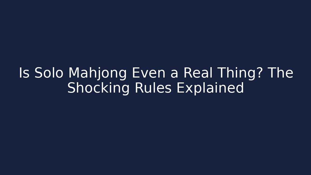Is Solo Mahjong Even a Real Thing? The Shocking Rules Explained